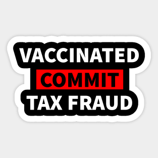 Vaccinated And Commit Tax Fraud Sticker